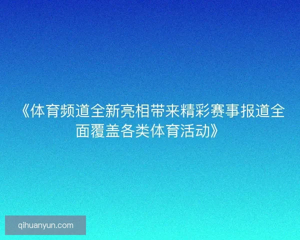 《体育频道全新亮相带来精彩赛事报道全面覆盖各类体育活动》